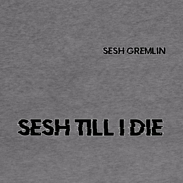 Sesh Till I DIe by Dudey Rhino